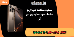 افضل هاتف حاليا: iphone 16, خطوة عملاقة في تاريخ سلسلة هواتف آيفون.